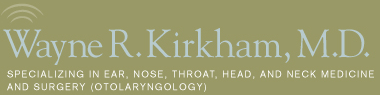 Wayne R. Kirkham, M.D. Specializing in ear, nose, throat, head and neck medicine and surgery (OTOLARYNGOLOGY)