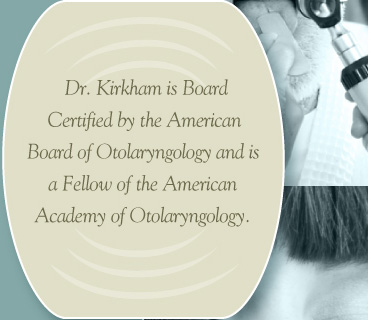 Wayne R. Kirkham, M.D. The abilities to speak, hear and smell are priceless gifts. Preserving, healing and restoring these precious senses are my specialties.  As your doctor I assure you of the highest professional standards and my staff's every concern for your comfort and well-being. Thank you for giving me the opportunity to help you. – Wayne R. Kirkham, M.D. 